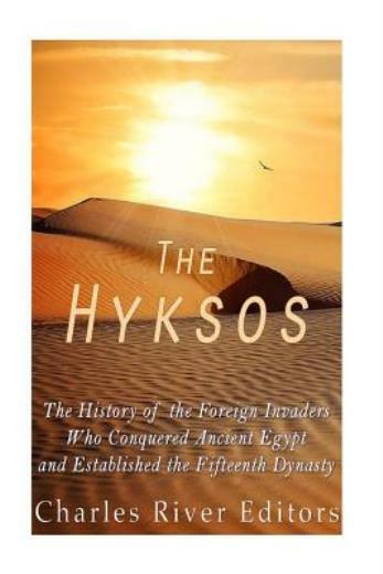 The Hyksos: The History Of The Foreign Invaders Who Conquered Ancient Egypt…