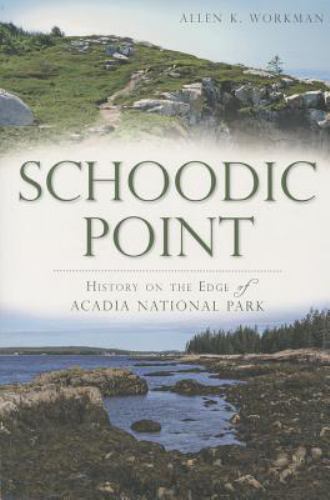 Schoodic Point : History on the Edge of Acadia National Park by Not Available…