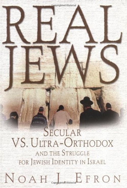 Real Jews : Secular versus Ultra-Orthodox: The Struggle for Jewis