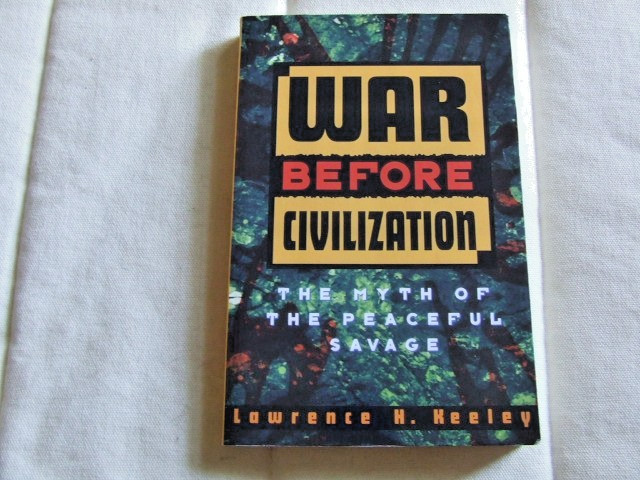 War Before Civilization The Myth of the Peaceful Savage by Lawrence Heeley 1996