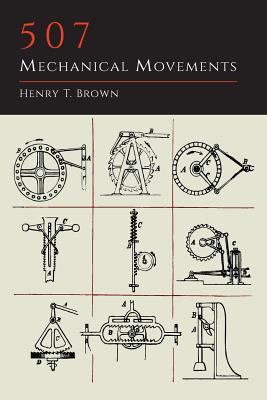 507 Mechanical Movements by Henry T. Brown (2013, Trade Paperback)